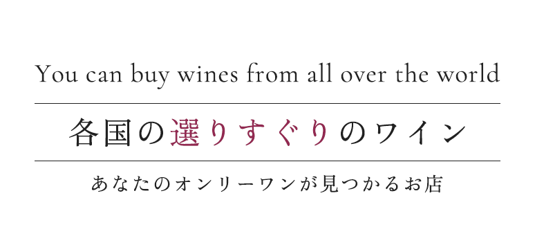 You can buy wines from all over the world 各国の選りすぐりのワイン。あなたのオンリーワンが見つかるお店